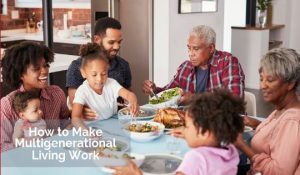 How to Make Multigenerational Living Work